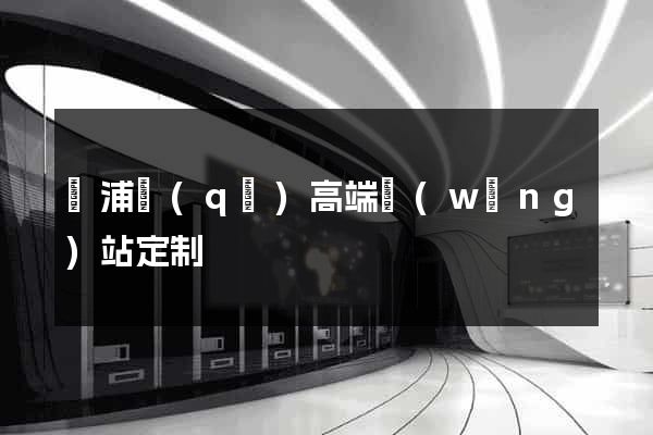 楊浦區(qū)高端網(wǎng)站定制