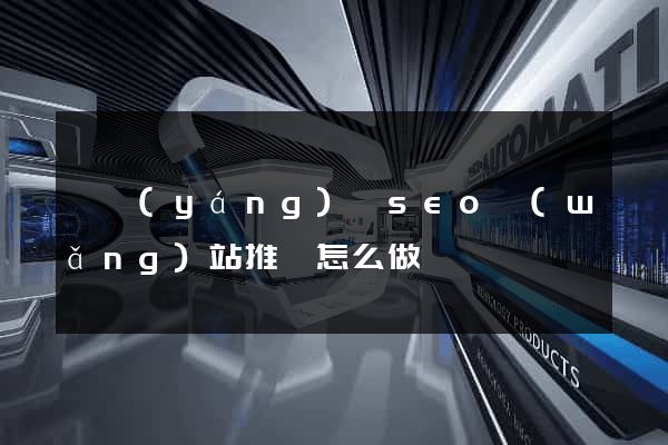 樅陽(yáng)縣seo網(wǎng)站推廣怎么做