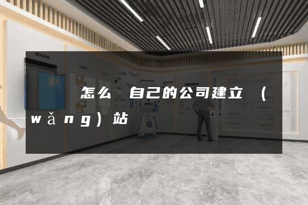 樅陽縣怎么給自己的公司建立網(wǎng)站