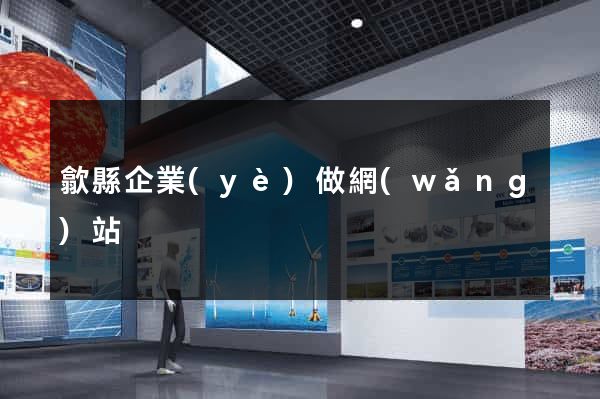 歙縣企業(yè)做網(wǎng)站