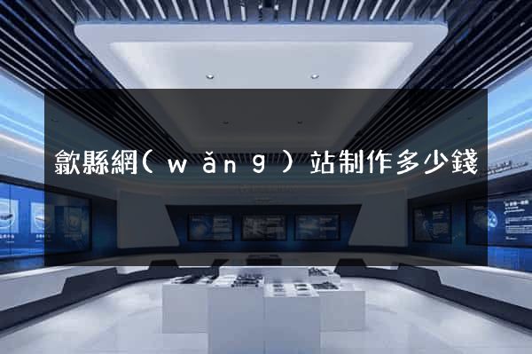 歙縣網(wǎng)站制作多少錢