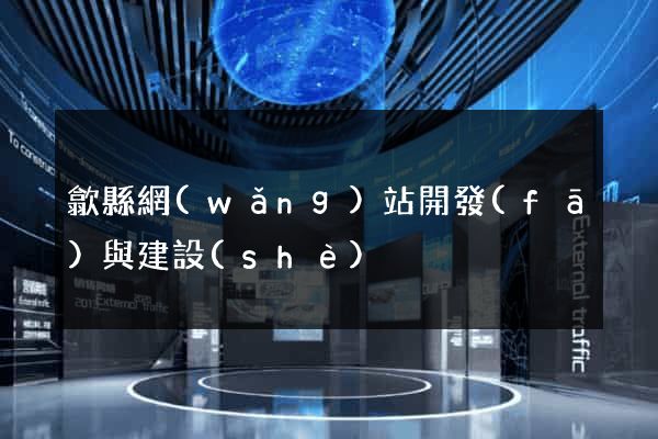歙縣網(wǎng)站開發(fā)與建設(shè)