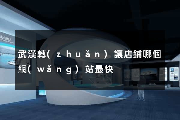 武漢轉(zhuǎn)讓店鋪哪個網(wǎng)站最快