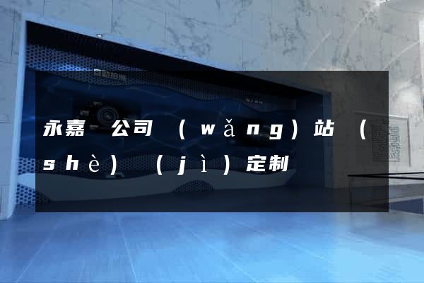 永嘉縣公司網(wǎng)站設(shè)計(jì)定制
