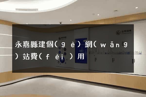 永嘉縣建個(gè)網(wǎng)站費(fèi)用