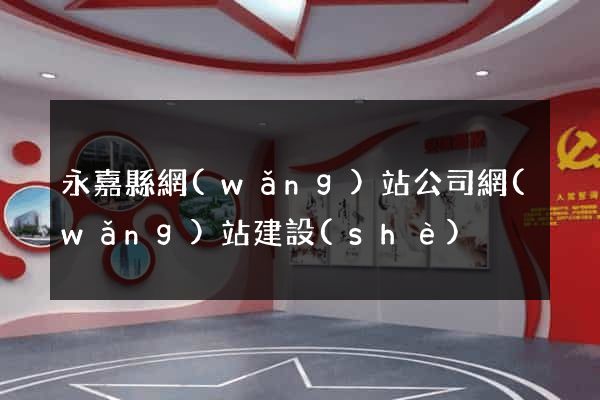 永嘉縣網(wǎng)站公司網(wǎng)站建設(shè)
