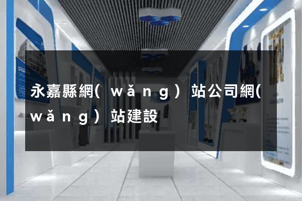 永嘉縣網(wǎng)站公司網(wǎng)站建設