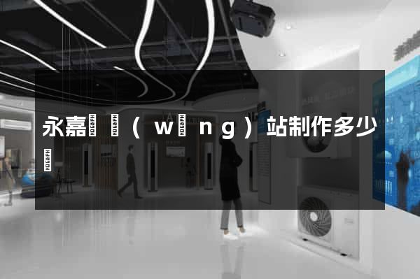 永嘉縣網(wǎng)站制作多少錢