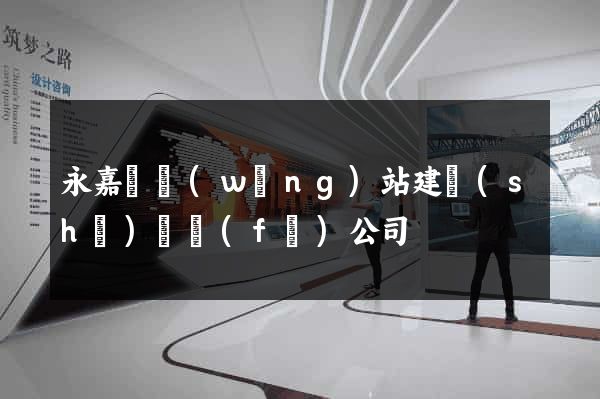 永嘉縣網(wǎng)站建設(shè)開發(fā)公司