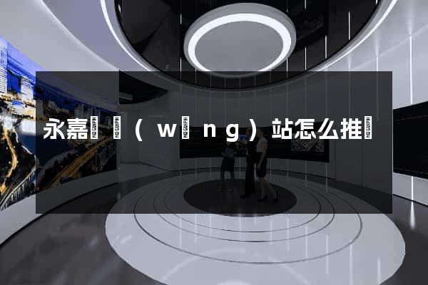 永嘉縣網(wǎng)站怎么推廣