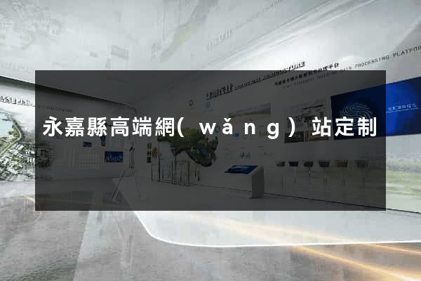 永嘉縣高端網(wǎng)站定制