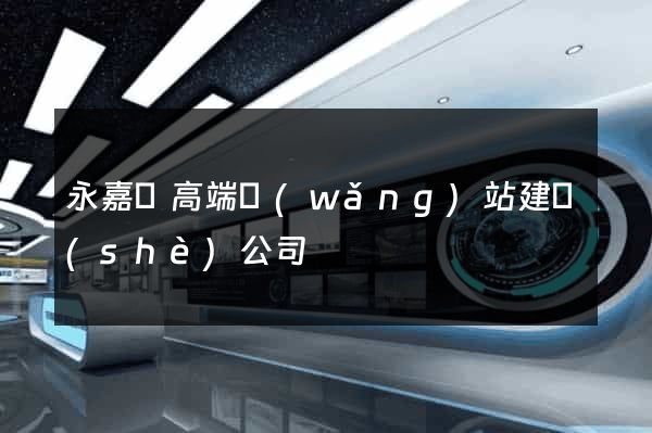 永嘉縣高端網(wǎng)站建設(shè)公司