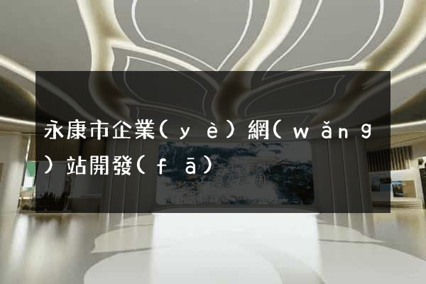 永康市企業(yè)網(wǎng)站開發(fā)