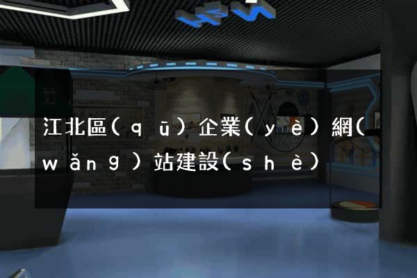 江北區(qū)企業(yè)網(wǎng)站建設(shè)