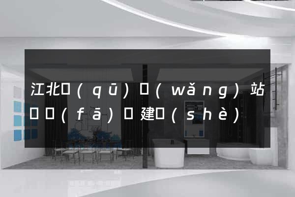 江北區(qū)網(wǎng)站開發(fā)與建設(shè)