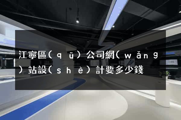 江寧區(qū)公司網(wǎng)站設(shè)計要多少錢