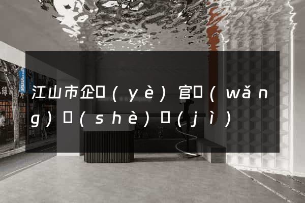 江山市企業(yè)官網(wǎng)設(shè)計(jì)