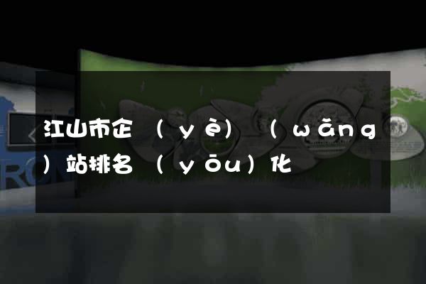 江山市企業(yè)網(wǎng)站排名優(yōu)化