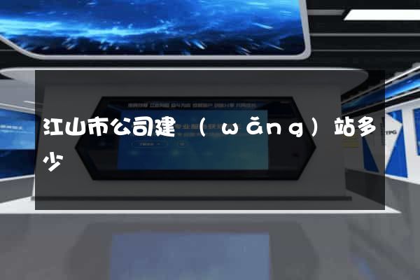 江山市公司建網(wǎng)站多少錢
