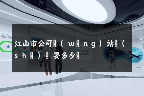 江山市公司網(wǎng)站設(shè)計要多少錢