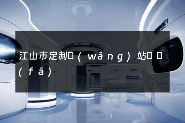 江山市定制網(wǎng)站開發(fā)