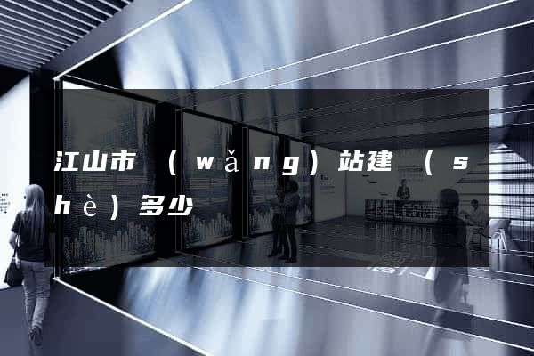 江山市網(wǎng)站建設(shè)多少錢