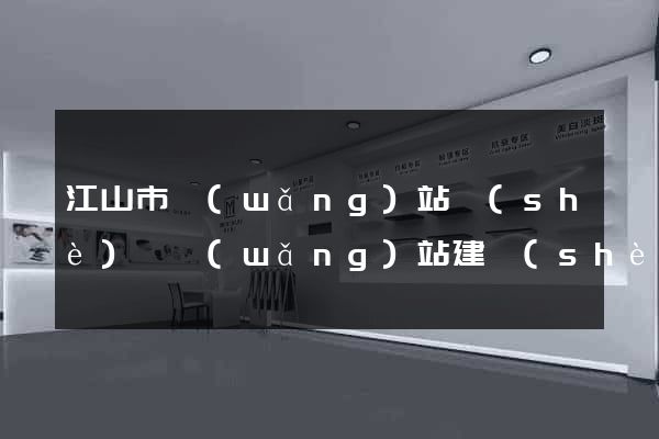 江山市網(wǎng)站設(shè)計網(wǎng)站建設(shè)
