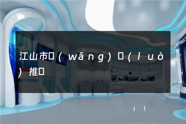 江山市網(wǎng)絡(luò)推廣