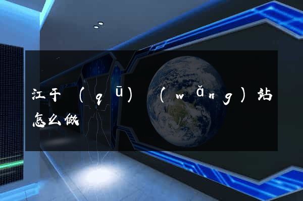 江干區(qū)網(wǎng)站怎么做