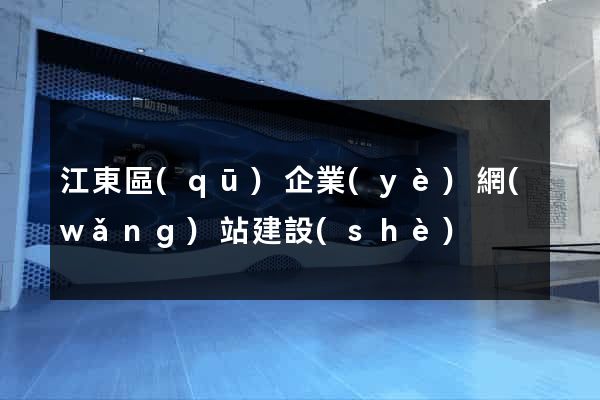 江東區(qū)企業(yè)網(wǎng)站建設(shè)