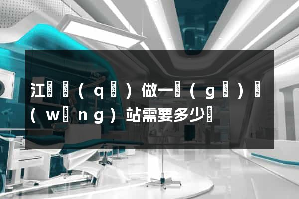 江東區(qū)做一個(gè)網(wǎng)站需要多少錢