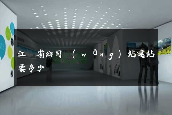 江蘇省公司網(wǎng)站建站要多少錢
