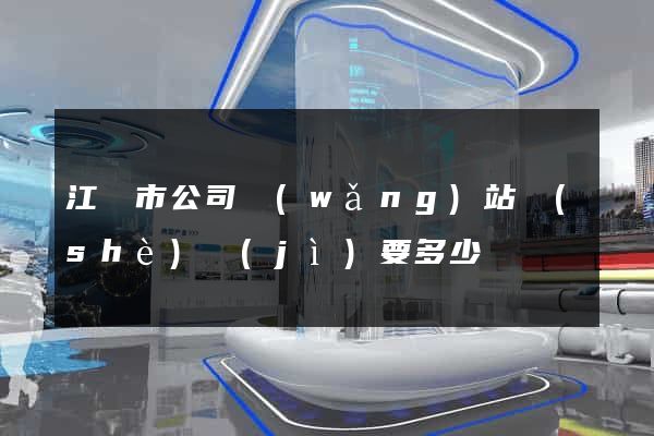 江陰市公司網(wǎng)站設(shè)計(jì)要多少錢