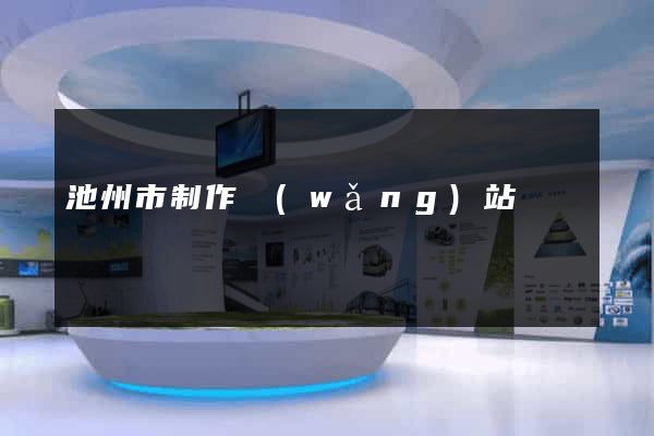 池州市制作網(wǎng)站