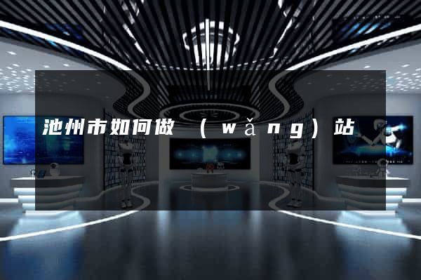 池州市如何做網(wǎng)站