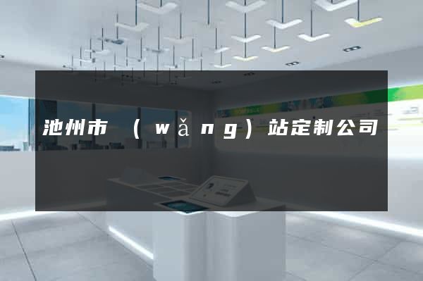 池州市網(wǎng)站定制公司