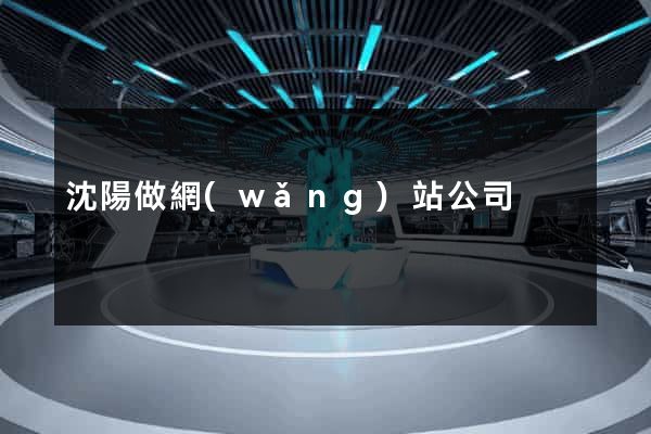 沈陽做網(wǎng)站公司
