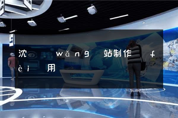 沈陽網(wǎng)站制作費(fèi)用