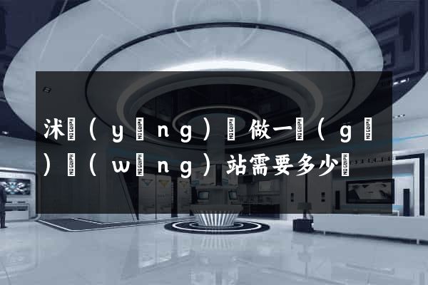沭陽(yáng)縣做一個(gè)網(wǎng)站需要多少錢