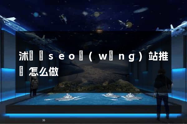 沭陽縣seo網(wǎng)站推廣怎么做