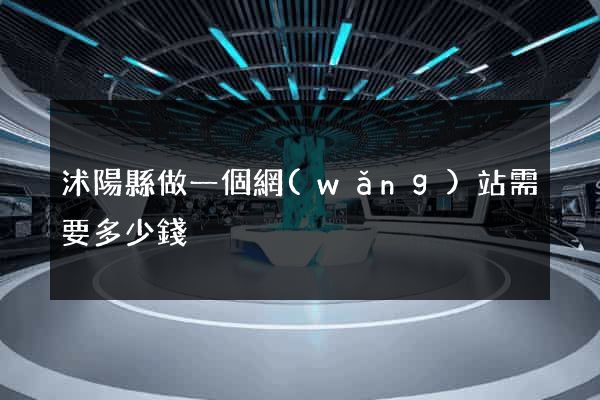 沭陽縣做一個網(wǎng)站需要多少錢