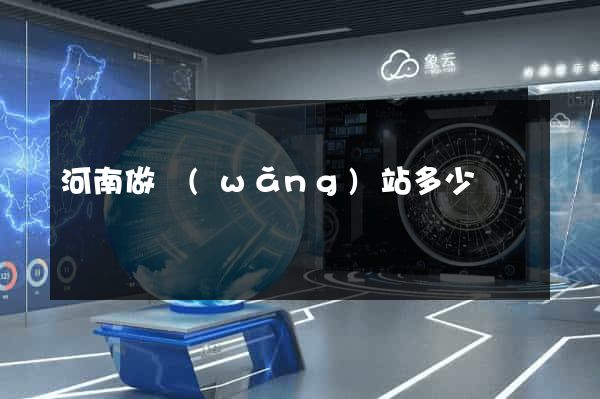 河南做網(wǎng)站多少錢