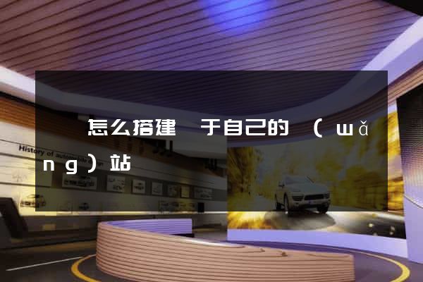 泗縣怎么搭建屬于自己的網(wǎng)站
