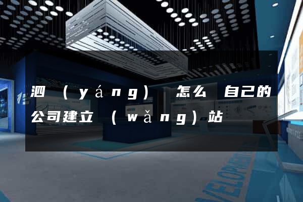 泗陽(yáng)縣怎么給自己的公司建立網(wǎng)站