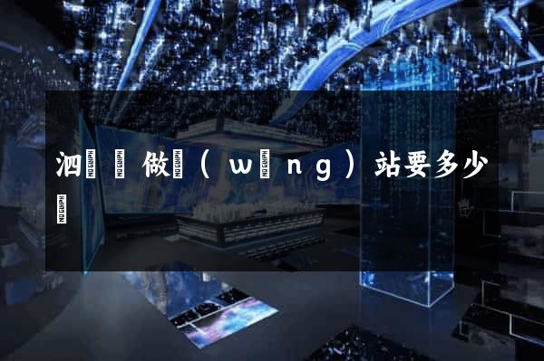 泗陽縣做網(wǎng)站要多少錢