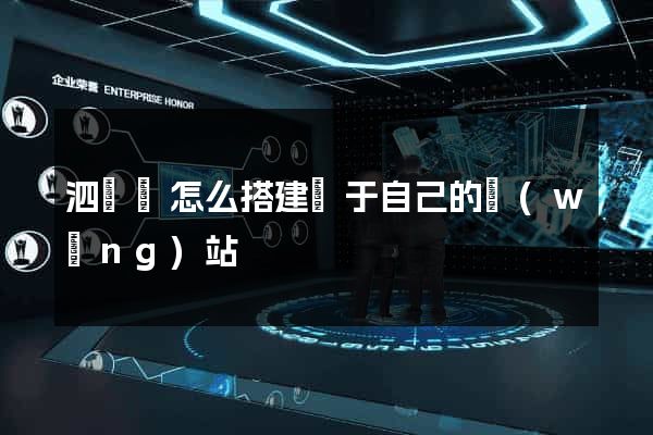 泗陽縣怎么搭建屬于自己的網(wǎng)站