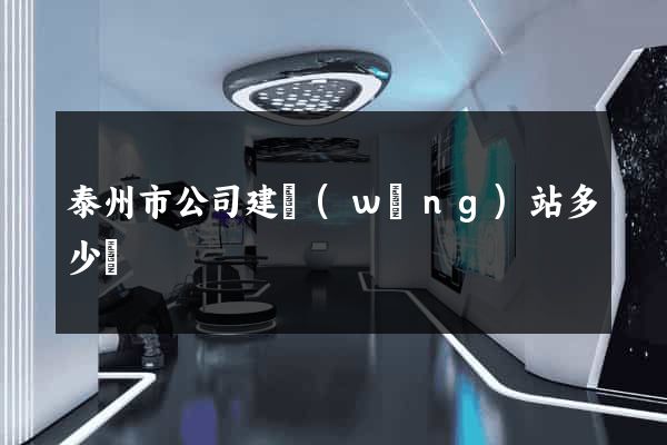 泰州市公司建網(wǎng)站多少錢