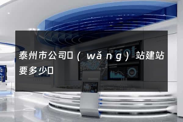 泰州市公司網(wǎng)站建站要多少錢