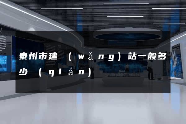 泰州市建網(wǎng)站一般多少錢(qián)