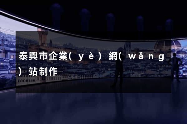 泰興市企業(yè)網(wǎng)站制作